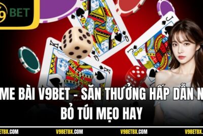Game Bài V9bet – Săn Thưởng Hấp Dẫn Nhờ Bỏ Túi Mẹo Hay