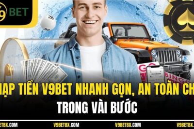 Nạp Tiền V9bet Nhanh Gọn, An Toàn Chỉ Trong Vài Bước